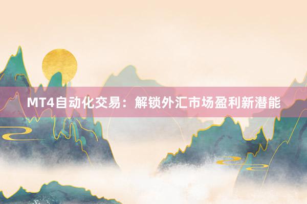 MT4自动化交易：解锁外汇市场盈利新潜能