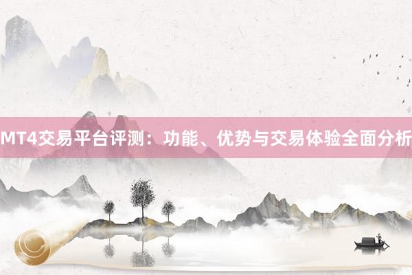 MT4交易平台评测：功能、优势与交易体验全面分析