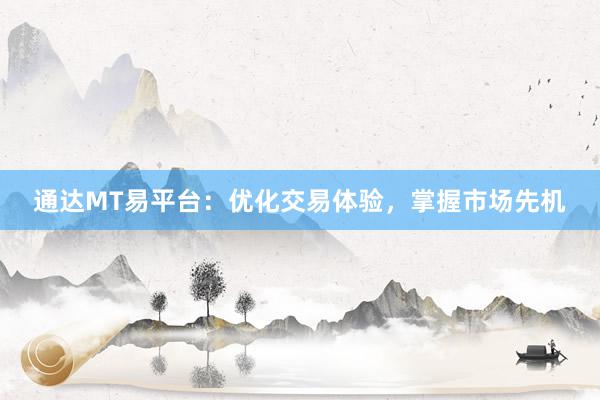 通达MT易平台：优化交易体验，掌握市场先机