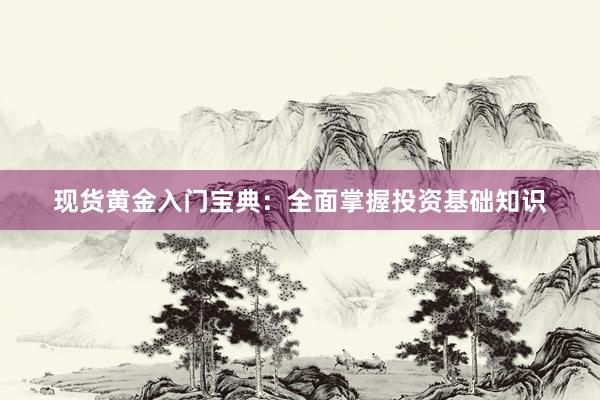 现货黄金入门宝典：全面掌握投资基础知识